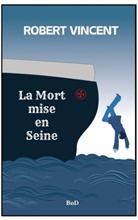 Vincent Lissonnet, Christian Robert - La Mort mise en Seine