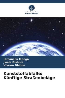 Jwala Bishnoi, Vikram Dhillon, Himanshu Monga - Kunststoffabfälle: Künftige Straßenbeläge