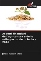 Jakeer Hussain Shaik - Aspetti finanziari dell'agricoltura e dello sviluppo rurale in India - 2016