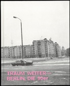 Jens Balzer, Sibylle Bergemann, Annette Hauschild, Harald Hauswald, Ute Mahler, Werner Mahler... - Träum Weiter - Berlin, die 90er