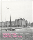 Jens Balzer, Sibylle Bergemann, Annette Hauschild, Harald Hauswald, Ute Mahler, Werner Mahler... - Dream on - Berlin, the 90s
