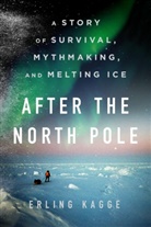 Erling Kagge - After the North Pole