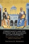 Nathan D. Howard - Christianity and the Contest for Manhood in Late Antiquity