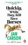 Jan Carson, Carson Jan - Quickly, While They Still Have Horses