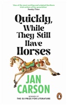 Jan Carson, Carson Jan - Quickly, While They Still Have Horses