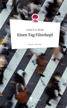 Lenny R A Riedel, Lenny R. A. Riedel - Einen Tag Filterkopf. Life is a Story - story.one