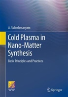 A Subrahmanyam, A. Subrahmanyam - Cold Plasma in Nano-Matter Synthesis