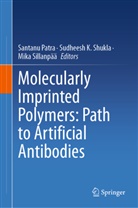 Sudheesh K Shukla, Santanu Patra, Sudheesh K Shukla, Sudheesh K. Shukla, Mika Sillanpää - Molecularly Imprinted Polymers: Path to Artificial Antibodies