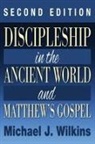 Michael J Wilkins, Michael J. Wilkins - Discipleship in the Ancient World and Matthew's Gospel, Second Edition