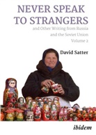David Satter - Never Speak to Strangers and Other Writing from Russia and the Soviet Union