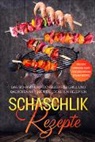 Stefan Jansen - Schaschlik Rezepte: Das Schaschlik Kochbuch für Grill und Backofen mit über 100 leckeren Rezepten - Inklusive Marinaden sowie vegetarischer und veganer Rezepte
