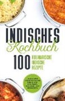 Simple Cookbooks - Indisches Kochbuch: 100 kulinarische indische Rezepte - Inklusive vegetarische Gerichte, Chutney, Relishe und Desserts