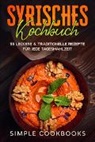 Simple Cookbooks - Syrisches Kochbuch: 55 leckere & traditionelle Rezepte für jede Tagesmahlzeit