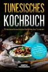 Simple Cookbooks - Tunesisches Kochbuch: 70 leckere & exotische Gerichte aus Tunesien - Inklusive Frühstücksgerichte, Gerichte mit Fleisch und Fisch, vegetarisch und vegan, Desserts und Spezialrezepte