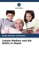 Rudra Bahadur Charmakar - Lokale Medien und die Dalits in Nepal
