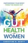 Christine R. Scott, Ryan T. L Scott - Gut Health For Women - Empowering Your Body From the Inside Out