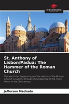 Jefferson Machado - St. Anthony of Lisbon/Padua: The Hammer of the Roman Church