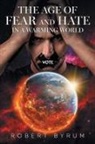 Robert Byrum - THE AGE OF FEAR AND HATE IN A WARMING WORLD