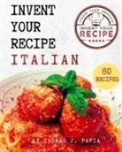 Thomas J Papia - Invent Your Recipe Italian Cookbook