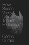 David Broder, Cedric Durand, Cédric Durand - How Silicon Valley Unleashed Techno-Feudalism