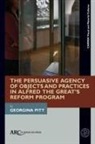 Georgina Pitt - The Persuasive Agency of Objects and Practices in Alfred the Great's Reform Program