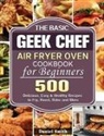 Daniel Smith - The Basic Geek Chef Air Fryer Oven Cookbook for Beginners