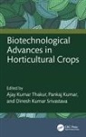 Ajay Kumar (Icar-Drmr Thakur, Pankaj Kumar, Kumar Pankaj, Dinesh Kumar Srivastava, Ajay Kumar Thakur - Biotechnological Advances in Horticultural Crops