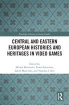 Yaraslau I. Kot, Jakub Majewski, Michal Mochocki, Michał Mochocki, Pawel Schreiber, Paweł Schreiber - Central and Eastern European Histories and Heritages in Video Games