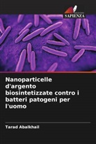 Tarad Abalkhail - Nanoparticelle d'argento biosintetizzate contro i batteri patogeni per l'uomo