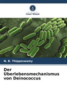 N B Thippeswamy, N. B. Thippeswamy - Der Überlebensmechanismus von Deinococcus