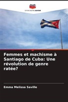 Emma Melissa Saville - Femmes et machisme à Santiago de Cuba: Une révolution de genre ratée?