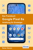 Rainer Gievers - Das Praxisbuch Google Pixel 8a - Anleitung für Einsteiger