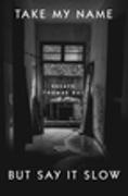 Thomas Dai - Take My Name But Say It Slow Essays