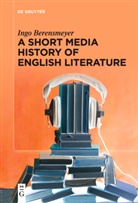 Ingo Berensmeyer - A Short Media History of English Literature