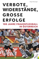 Birgit Riezinger - Verbote, Widerstände, große Erfolge: 100 Jahre Frauenfußball in Österreich