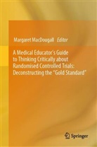 Margaret Macdougall - A Medical Educator's Guide to Thinking Critically about Randomised Controlled Trials: Deconstructing the "Gold Standard"
