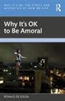 Ronald de Sousa - Why It''s Ok to Be Amoral