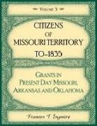 Frances Ingmire - Citizens of Missouri Territory to 1835, Grants in Present Day Missouri, Arkansas and Oklahoma, Volume 3