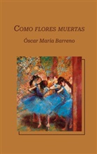 Óscar Barreno - Como flores muertas