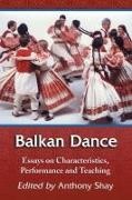 Anthony Shay, Anthony Shay - Balkan Dance Essays on Characteristics, Performance and Teaching