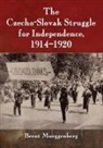Brent Mueggenberg - The Czecho-Slovak Struggle for Independence, 1914-1920