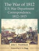 John C. Fredriksen - The War of 1812 U.S. War Department Correspondence, 1812-1815
