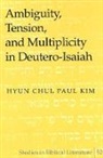 Hyun Chul Paul Kim, Hyun Chul Paul Kim - Ambiguity, Tension, and Multiplicity in Deutero-Isaiah