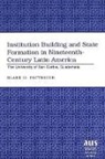 Blake D. Pattridge - Institution Building and State Formation in Nineteenth-Century Latin America