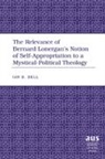 Ian B. Bell - The Relevance of Bernard Lonergan's Notion of Self-Appropriation to a Mystical-Political Theology