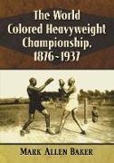 Mark Allen Baker,  Baker Mark Allen - The World Colored Heavyweight Championship, 1876-1937