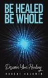 Robert Baldwin - Be Healed, Be Whole