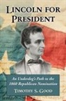 Timothy S. Good - Lincoln for President
