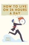 Arnold Bennett - How to Live on 24 Hours a Day