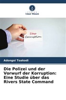 Adongoi Toakodi - Die Polizei und der Vorwurf der Korruption: Eine Studie über das Rivers State Command